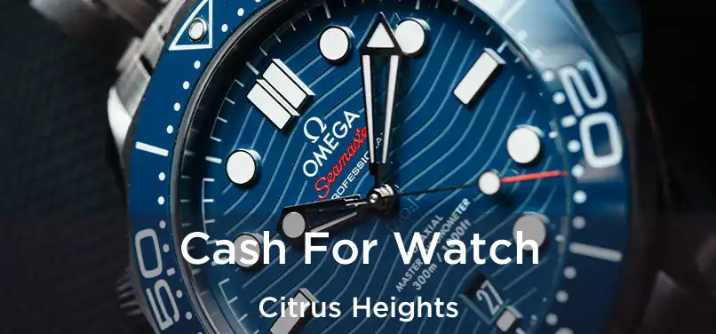  Cash For Watch Citrus Heights