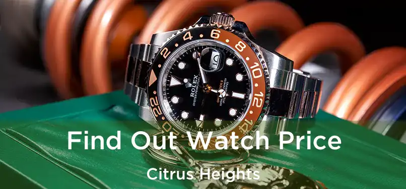  Find Out Watch Price Citrus Heights