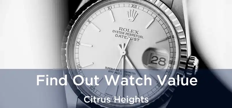  Find Out Watch Value Citrus Heights