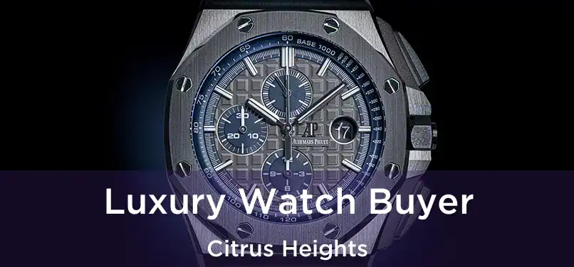  Luxury Watch Buyer Citrus Heights