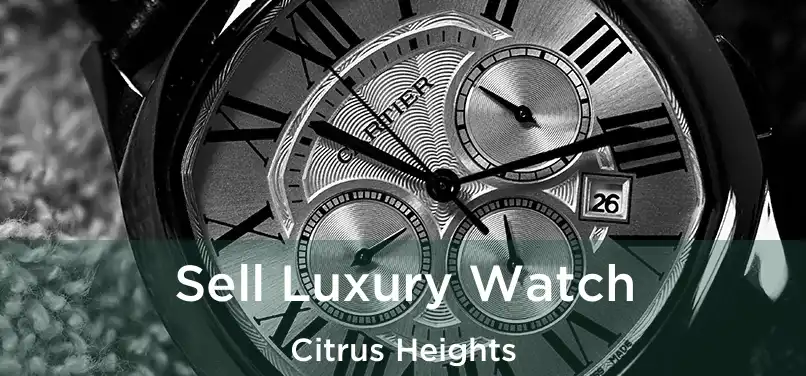  Sell Luxury Watch Citrus Heights