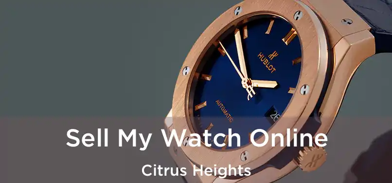  Sell My Watch Online Citrus Heights