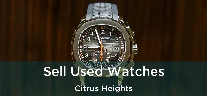  Sell Used Watches Citrus Heights