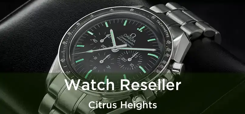  Watch Reseller Citrus Heights