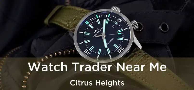  Watch Trader Near Me Citrus Heights
